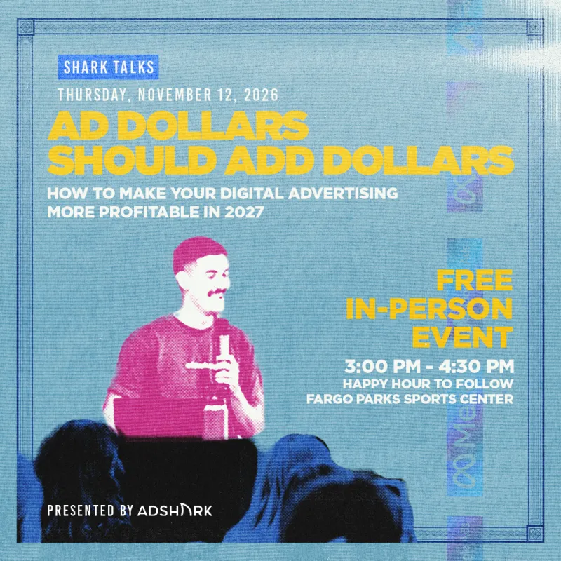 Shark Talks: Ad Dollars Should Add Dollars. How to make your digital advertising more profitable in 2027. Free in-person event, Thursday, November 12, 2026, 3:00–4:30 PM at Fargo Parks Sports Center, happy hour to follow.