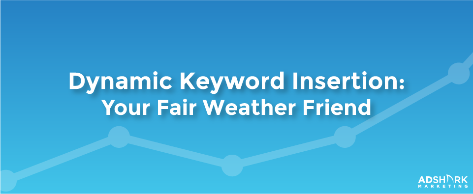 Dynamic Keyword Insertion Your Fair Weather Friend