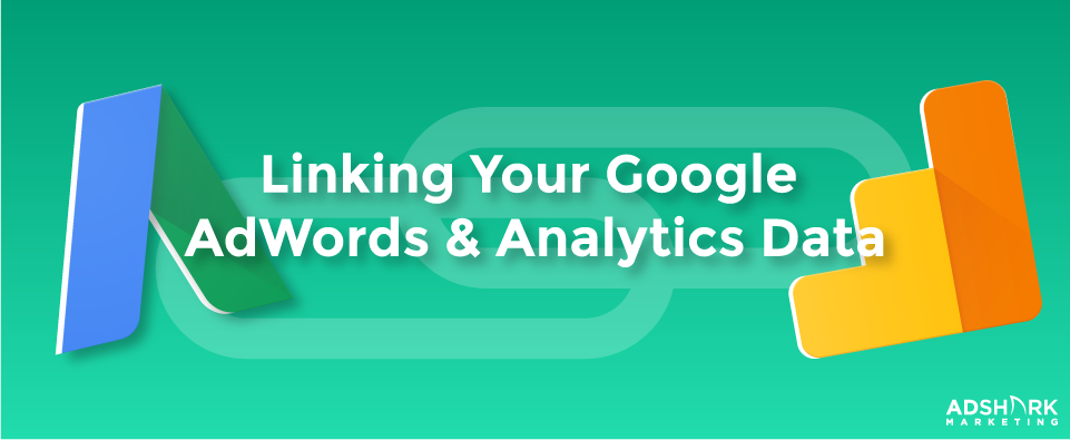 Linking Your Google Adwords & Analytics Data