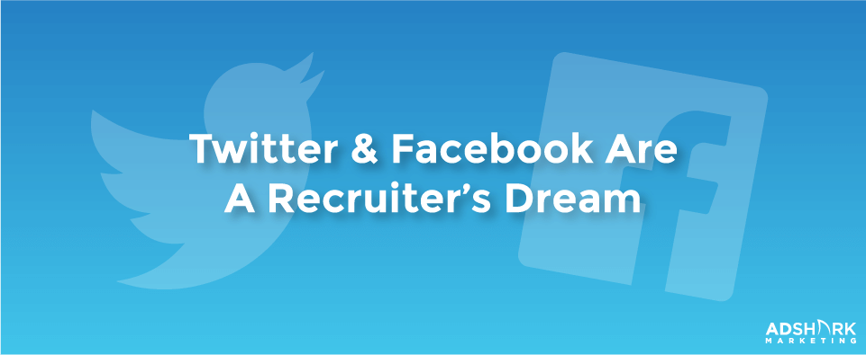 Twitter &amp; Facebook Are A Recruiters Dream