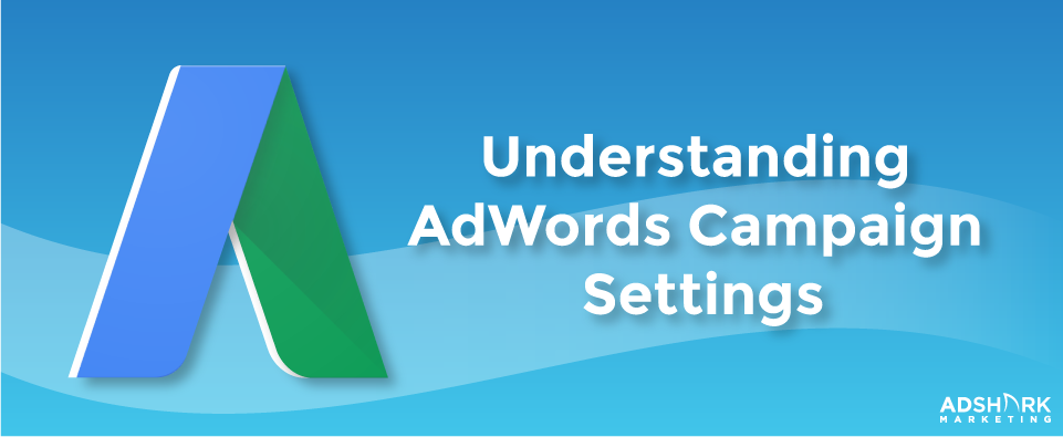 Understanding Adwords Campaign Settings