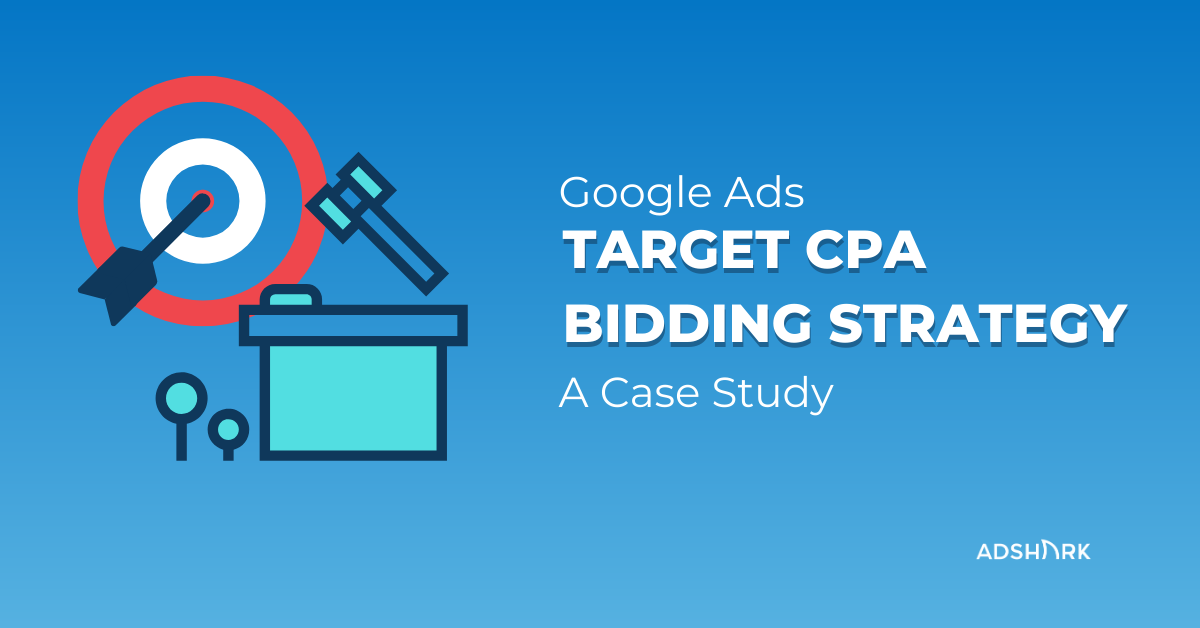 Target Cpa Bidding Strategy Case Study